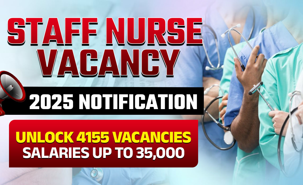Staff Nurse Vacancy 2025 Notification, Unlock 4155 Vacancies With Salaries up to 35,000