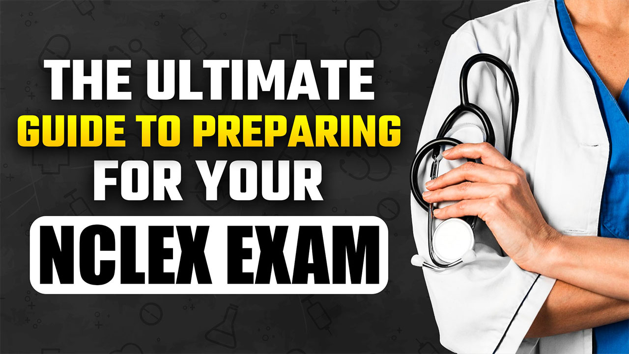 The Ultimate Guide to Preparing for Your NCLEX Exam